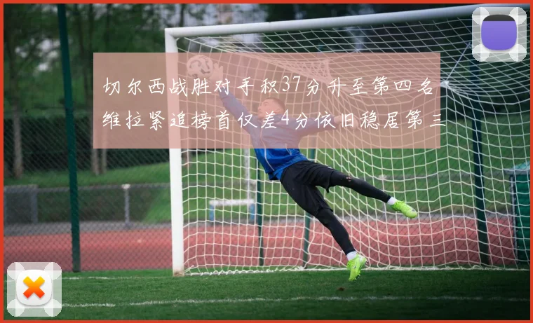 切尔西战胜对手积37分升至第四名维拉紧追榜首仅差4分依旧稳居第三