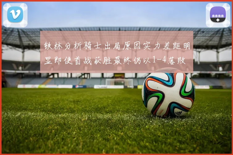 铁林分析骑士出局原因实力差距明显即使首战获胜最终仍以1-4落败